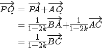 3$\begin{array}{rcl}
 \\ \vec{PQ} & = & \vec{PA}+\vec{AQ}\\
 \\ &=& \frac{1}{1-2k}\vec{BA}+\frac{1}{1-2k}\vec{AC}\\
 \\ &=& \frac{1}{1-2k}\vec{BC}
 \\ \end{array}
